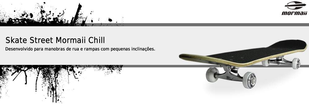 SKATE MORMAII CHILL Desenvolvido para manobras de rua e rampas com pequenas inclinações. SKATE MORMAII CHILL Desenvolvido para manobras de rua e rampas com pequenas inclinações.